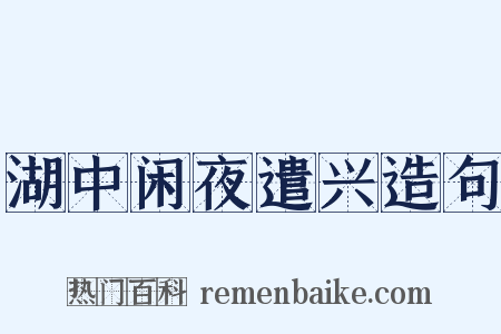 湖中闲夜遣兴造句是什么意思的图片